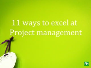 11 ways to excel at
Project management
 