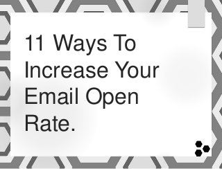11 Ways To
Increase Your
Email Open
Rate.
 