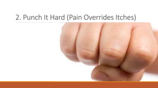 2. Punch It Hard (Pain Overrides Itches)
 