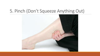 5. Pinch (Don’t Squeeze Anything Out)
 