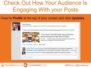 #SMTLive | @DaveKerpen
Check Out How Your Audience Is
Engaging With your Posts
Head to Profile at the top of your screen and click Updates
 