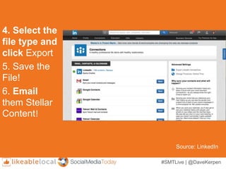 #SMTLive | @DaveKerpen
4. Select the
file type and
click Export
5. Save the
File!
6. Email
them Stellar
Content!
Source: LinkedIn
 