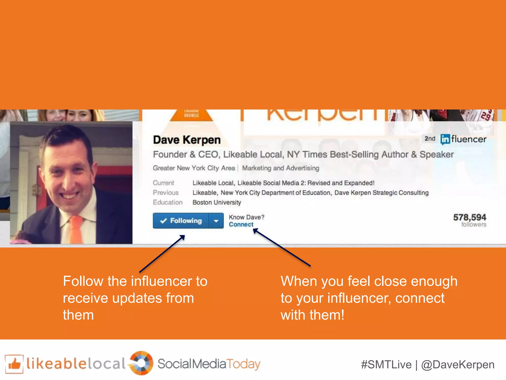 #SMTLive | @DaveKerpen
Follow the influencer to
receive updates from
them
When you feel close enough
to your influencer, connect
with them!
 