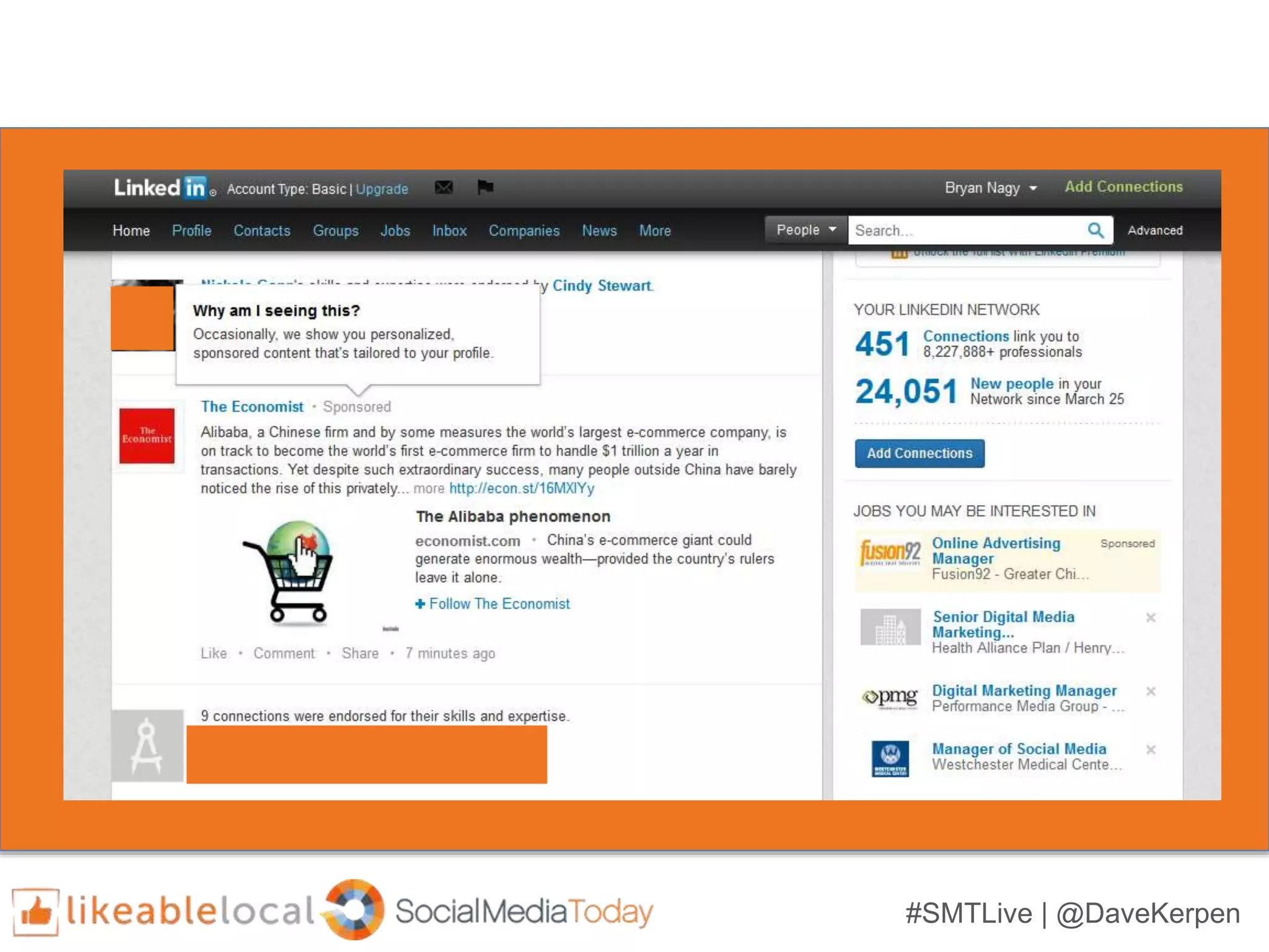 #SMTLive | @DaveKerpen
• LinkedIn’s targeting properties include:
– industry,
– job title,
– seniority,
– age,
– gender,
– location,
– skills, and
– group affiliation
• LinkedIn’s targeting properties include:
– industry,
– job title,
– seniority,
– age,
– gender,
– location,
– skills, and
– group affiliation
 