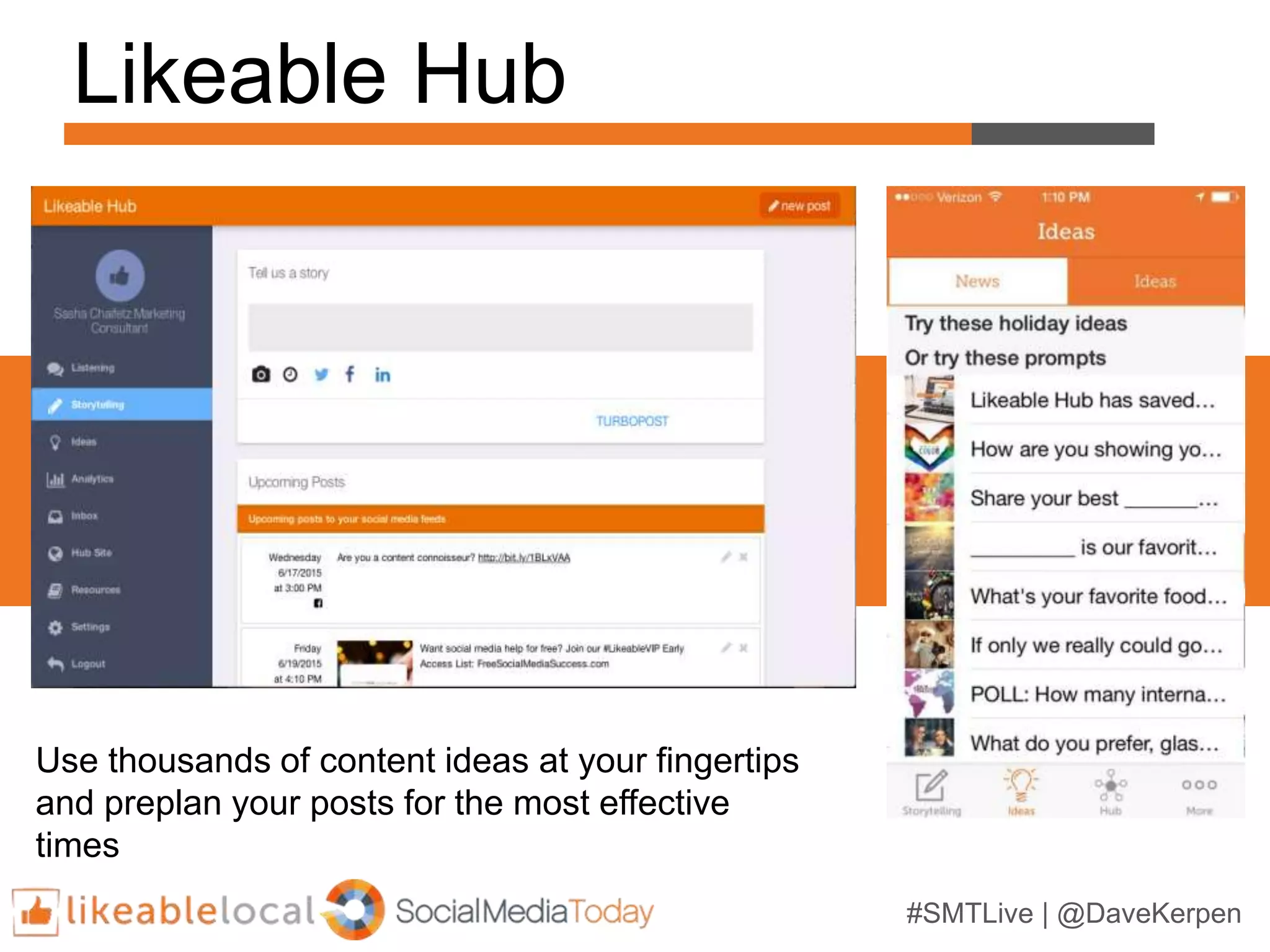 #SMTLive | @DaveKerpen
Likeable Hub
Use thousands of content ideas at your fingertips
and preplan your posts for the most effective
times
 