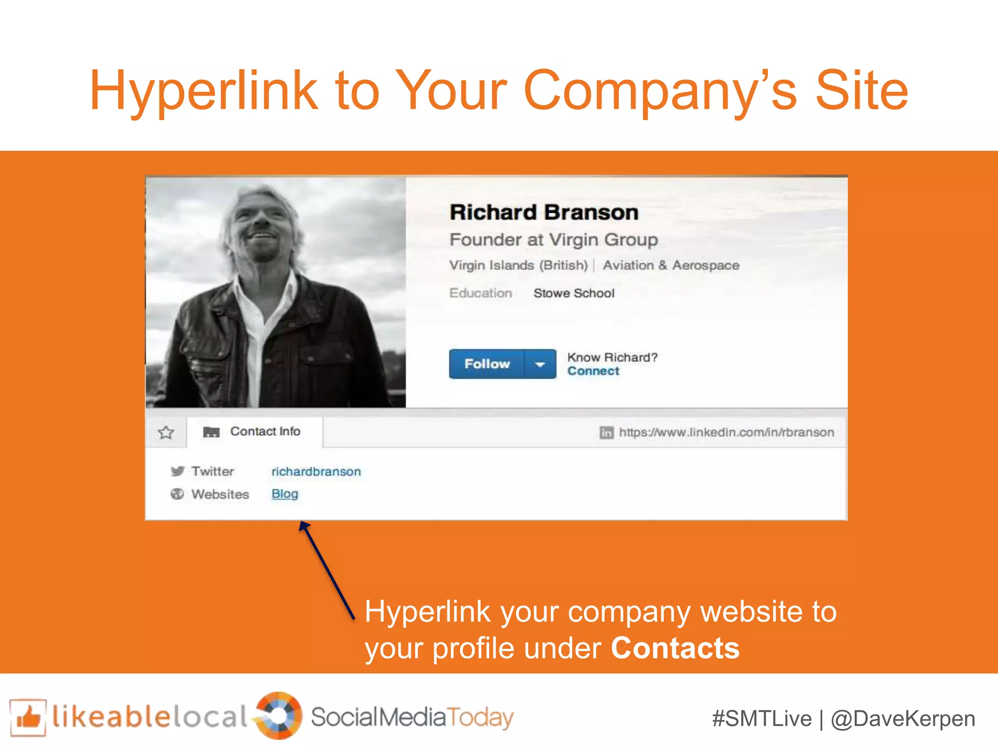 #SMTLive | @DaveKerpen
Hyperlink to Your Company’s Site
Hyperlink your company website to
your profile under Contacts
 