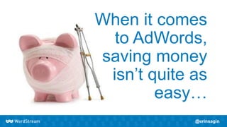 When it comes
to AdWords,
saving money
isn’t quite as
easy…
 