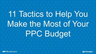 11 Tactics to Help You
Make the Most of Your
PPC Budget
 