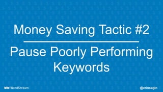 Money Saving Tactic #2
Pause Poorly Performing
Keywords
 