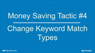 Money Saving Tactic #4
Change Keyword Match
Types
 