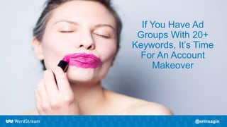 If You Have Ad
Groups With 20+
Keywords, It’s Time
For An Account
Makeover
 