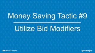 Money Saving Tactic #9
Utilize Bid Modifiers
 