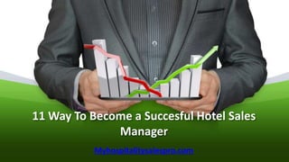 11 Way To Become a Succesful Hotel Sales
Manager
Myhospitalitysalespro.com
 