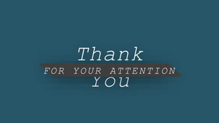 Thank
You
FOR YOUR ATTENTION
 