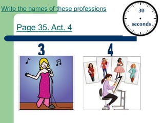 30
seconds
Page 35. Act. 4
Write the names of these professions
 