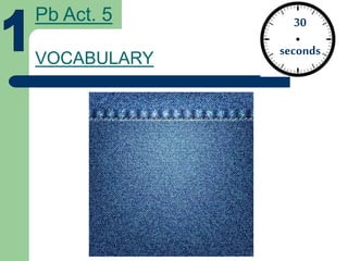 VOCABULARY
30
seconds
Pb Act. 5
 