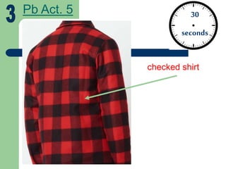 VOCABULARY
30
seconds
Pb Act. 5
checked shirt
 