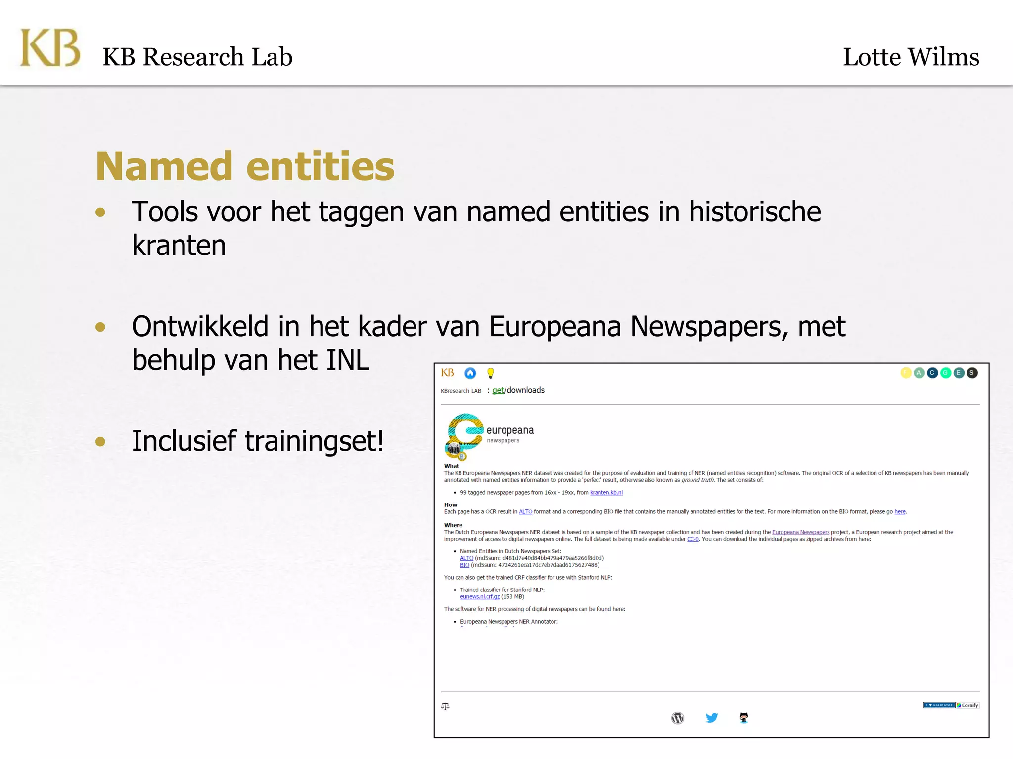 Named entities
• Tools voor het taggen van named entities in historische
kranten
• Ontwikkeld in het kader van Europeana Newspapers, met
behulp van het INL
• Inclusief trainingset!
KB Research Lab Lotte Wilms
 