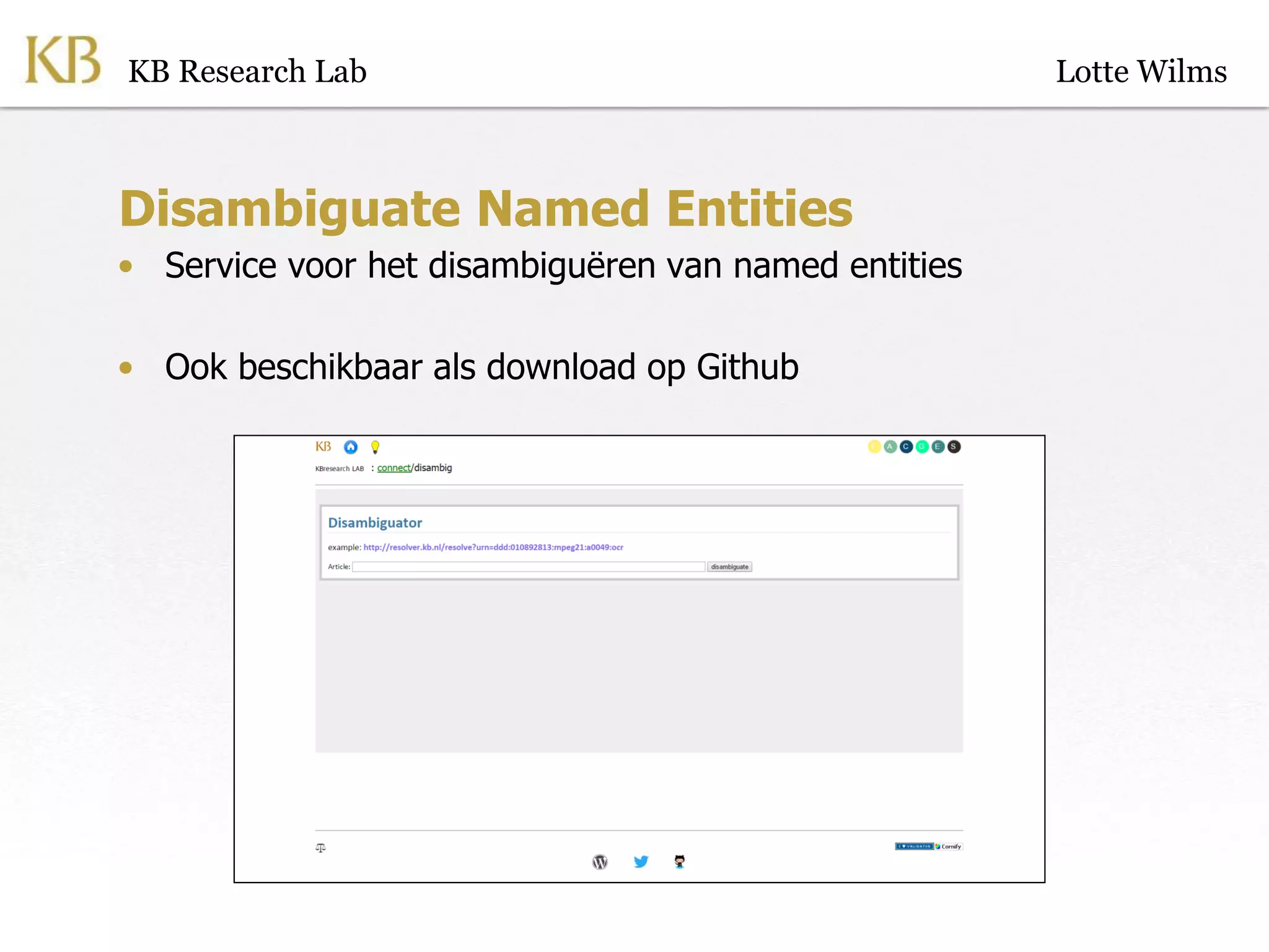 Disambiguate Named Entities
• Service voor het disambiguëren van named entities
• Ook beschikbaar als download op Github
KB Research Lab Lotte Wilms
 