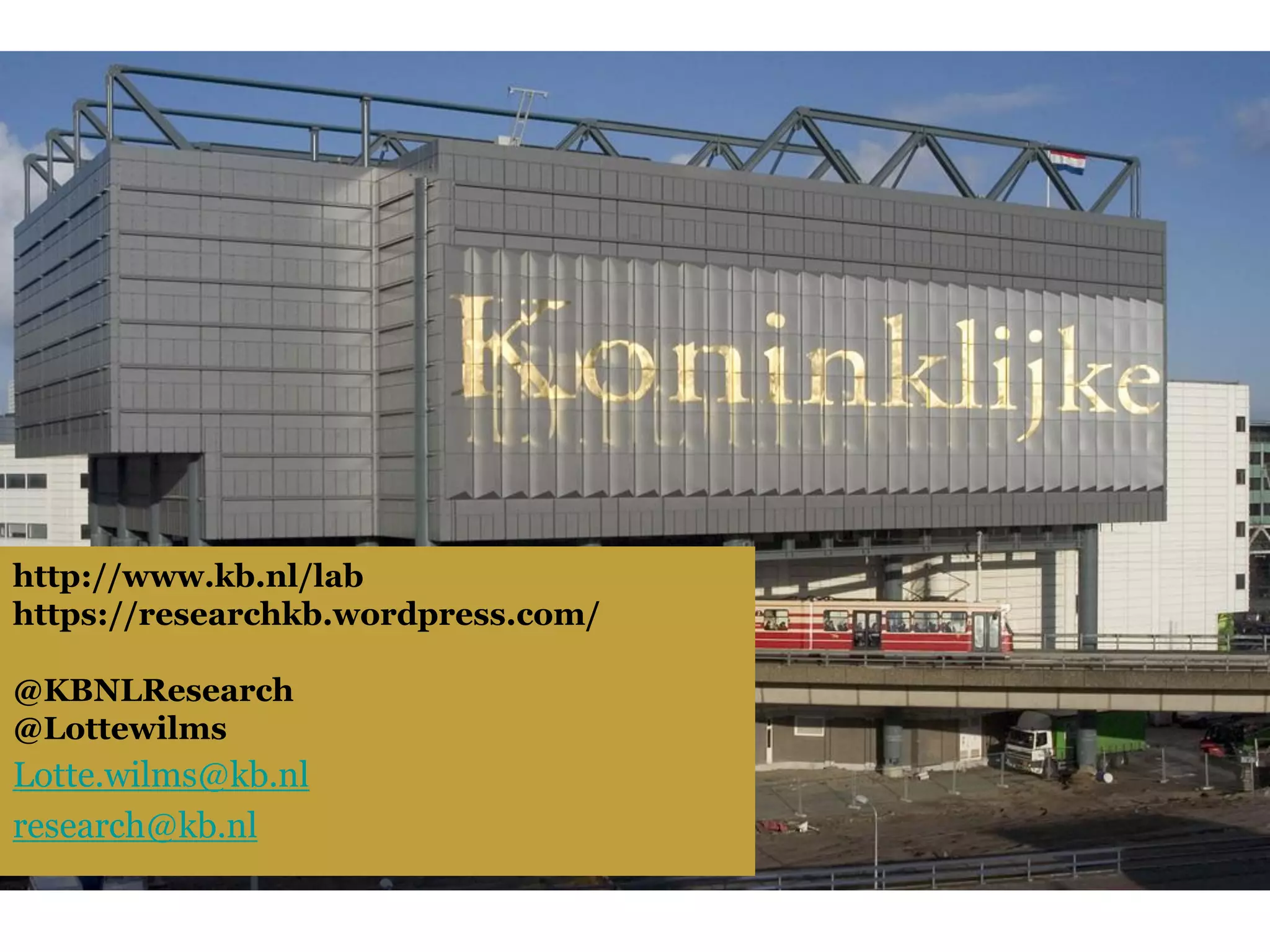 http://www.kb.nl/lab
https://researchkb.wordpress.com/
@KBNLResearch
@Lottewilms
Lotte.wilms@kb.nl
research@kb.nl
 