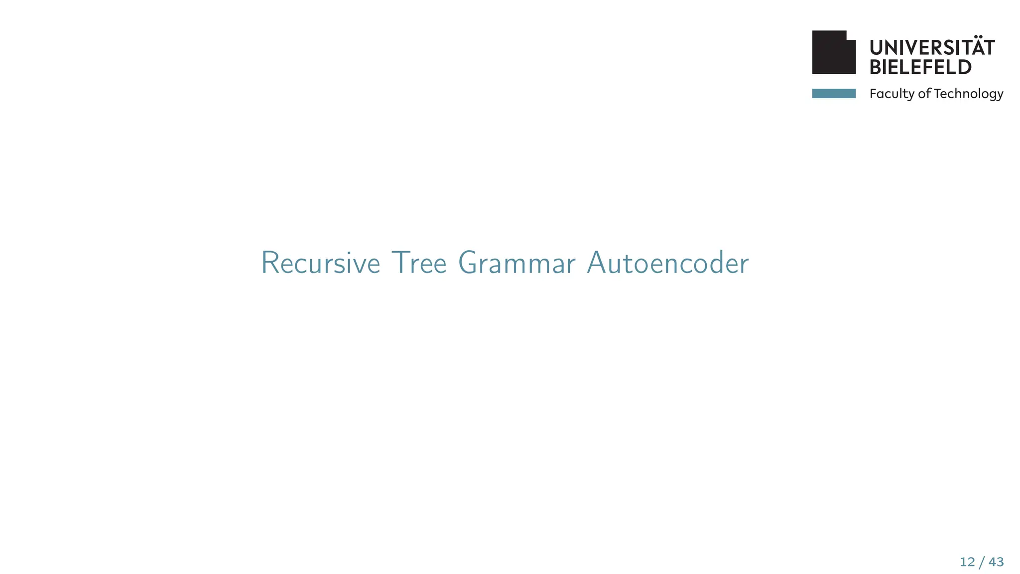 Faculty of Technology
Recursive Tree Grammar Autoencoder
12 / 43
 