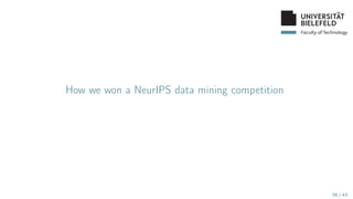 Faculty of Technology
How we won a NeurIPS data mining competition
38 / 43
 