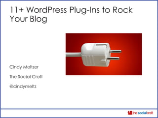 11+ WordPress Plug-Ins to Rock
Your Blog




Cindy Meltzer

The Social Craft

@cindymeltz
 