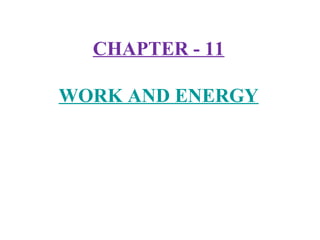 CHAPTER - 11
WORK AND ENERGY
 