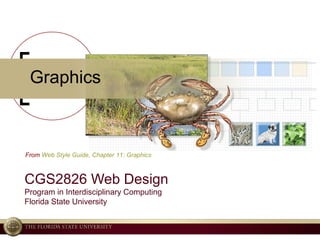 © 2004 Ken Baldauf, All rights reserved.
Graphics
CGS2826 Web Design
Program in Interdisciplinary Computing
Florida State University
From Web Style Guide, Chapter 11: Graphics
 