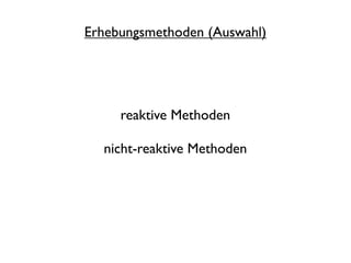 Erhebungsmethoden (Auswahl)




     reaktive Methoden

  nicht-reaktive Methoden
 