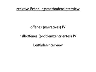 reaktive Erhebungsmethoden: Interview



        offenes (narratives) IV

 halboffenes (problemzentriertes) IV

         L...