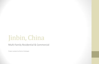 Jinbin, China
Multi-Family Residential & Commercial

Project samples by Dennis Himberger
 