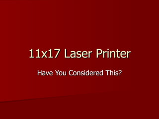 11x17 Laser Printer Have You Considered This? 