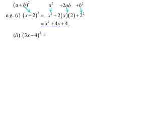 a  b

2

a2

2ab b 2

e.g. (i )  x  2   x 2  2  x  2   22
2

 x2  4x  4
(ii )  3 x  4  
2

 