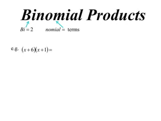Binomial Products
Bi  2

nomial  terms

e.g.  x  6  x  1 

 