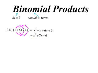 Binomial Products
Bi  2

nomial  terms

e.g.  x  6  x  1  x 2  x  6 x  6

 x2  7 x  6

 