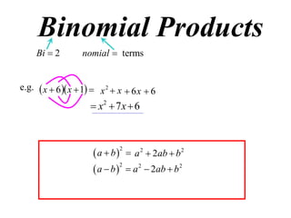Binomial Products
Bi  2

nomial  terms

e.g.  x  6  x  1  x 2  x  6 x  6

 x2  7 x  6

 a  b   a 2  2ab  b 2
2
 a  b   a 2  2ab  b 2
2

 