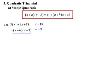 3. Quadratic Trinomial
a) Monic Quadratic

 x  a  x  b   x 2   a  b  x  ab
e.g. (i ) x 2  9 x  18
  x  6  x  3

  18
9

 