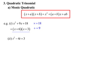 3. Quadratic Trinomial
a) Monic Quadratic

 x  a  x  b   x 2   a  b  x  ab
e.g. (i ) x 2  9 x  18
  x  6  x  3
(ii ) t 2  4t  3

  18
9

 