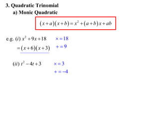 3. Quadratic Trinomial
a) Monic Quadratic

 x  a  x  b   x 2   a  b  x  ab
e.g. (i ) x 2  9 x  18
  x  6  x  3
(ii ) t 2  4t  3

  18
9
3
  4

 