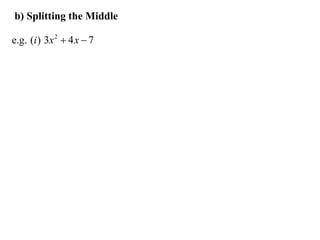 b) Splitting the Middle
e.g. (i ) 3x 2  4 x  7

 