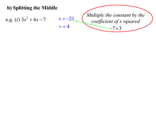 b) Splitting the Middle
e.g. (i ) 3x  4 x  7
2

  21
4

Multiply the constant by the
coefficient of x squared
7  3

 