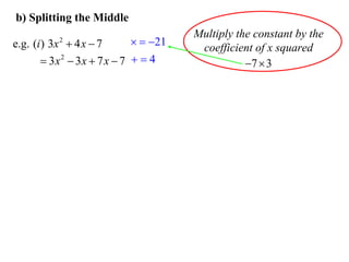 b) Splitting the Middle

  21
e.g. (i ) 3x  4 x  7
 3x 2  3x  7 x  7   4
2

Multiply the constant by the
coefficient of x squared
7  3

 