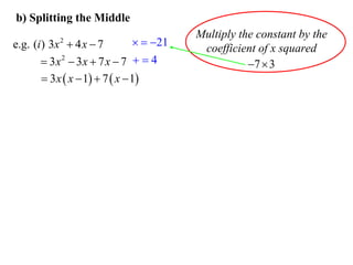 b) Splitting the Middle

  21
e.g. (i ) 3x  4 x  7
 3x 2  3x  7 x  7   4
 3 x  x  1  7  x  1
2

Multiply the constant by the
coefficient of x squared
7  3

 