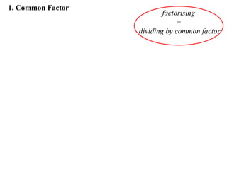 1. Common Factor

factorising
=
dividing by common factor

 