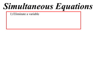 Simultaneous Equations
 1) Eliminate a variable
 