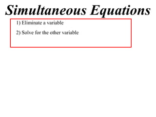 Simultaneous Equations
 1) Eliminate a variable
 2) Solve for the other variable
 