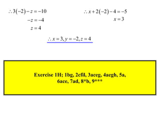  3  2   z  10                      x  2  2   4  5
           z  4                                        x3
            z4

                        x  3, y  2, z  4




             Exercise 1H; 1bg, 2cfil, 3aceg, 4aegh, 5a,
                       6ace, 7ad, 8*b, 9***
 