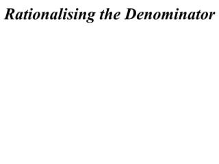 Rationalising the Denominator
 