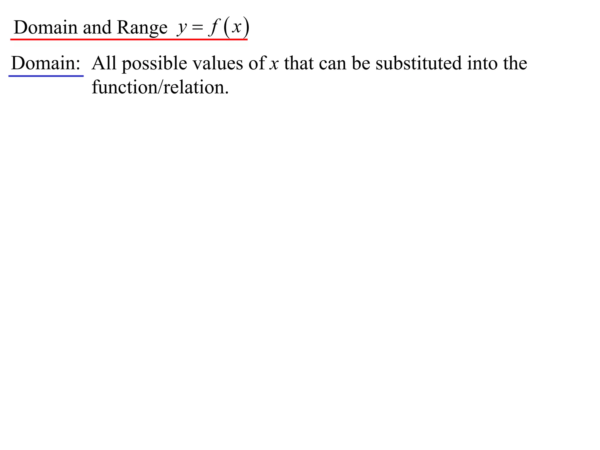 Domain and Range y  f  x 
Domain: All possible values of x that can be substituted into the
        function/relation.
 